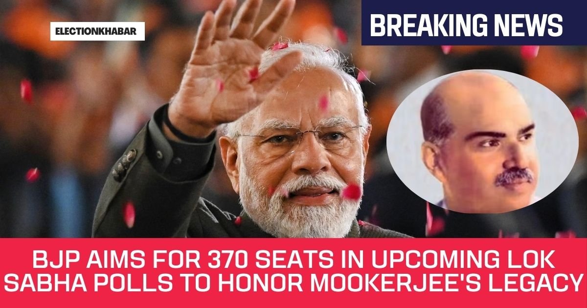 BJP Aims for 370 Seats in Upcoming Lok Sabha Polls to Honor Mookerjee's Legacy